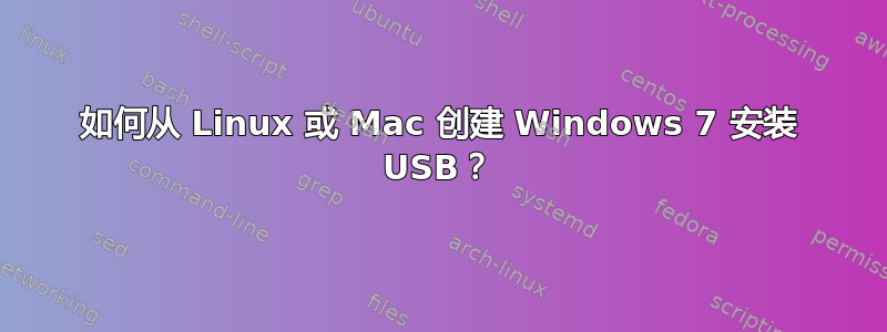 如何从 Linux 或 Mac 创建 Windows 7 安装 USB？