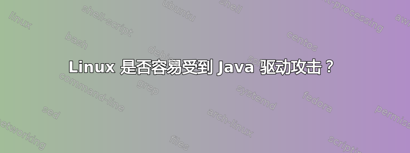 Linux 是否容易受到 Java 驱动攻击？