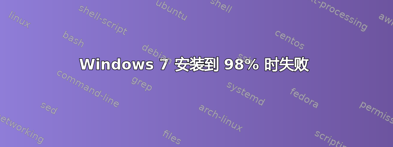 Windows 7 安装到 98% 时失败