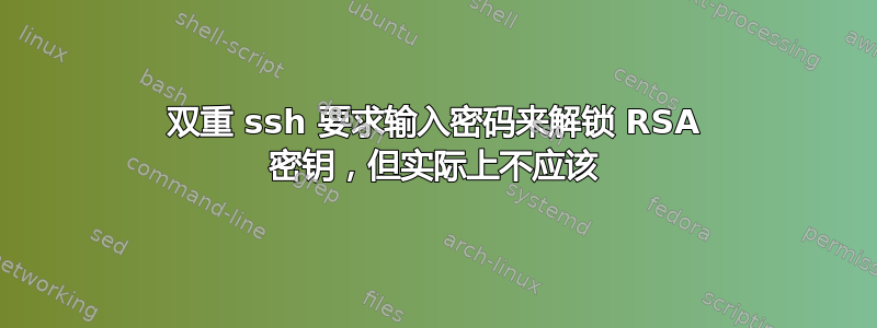 双重 ssh 要求输入密码来解锁 RSA 密钥，但实际上不应该