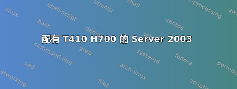 配有 T410 H700 的 Server 2003