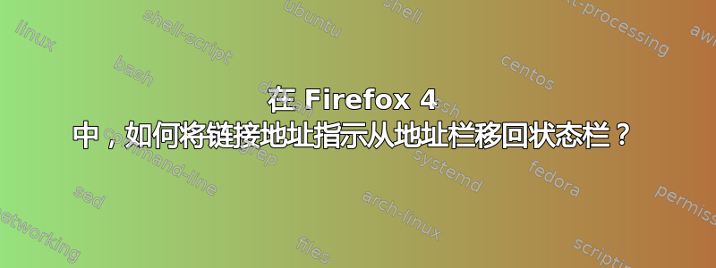 在 Firefox 4 中，如何将链接地址指示从地址栏移回状态栏？