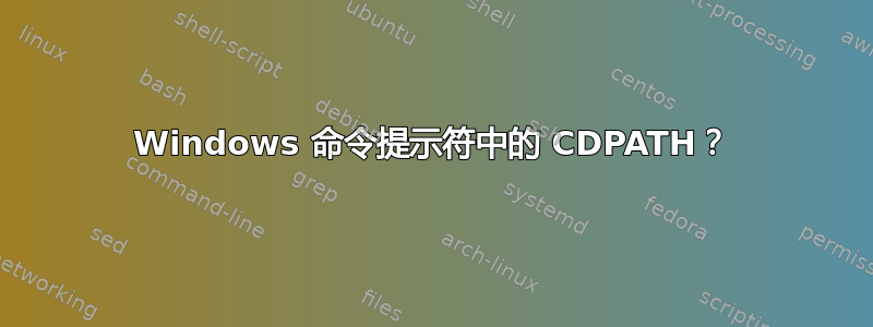 Windows 命令提示符中的 CDPATH？