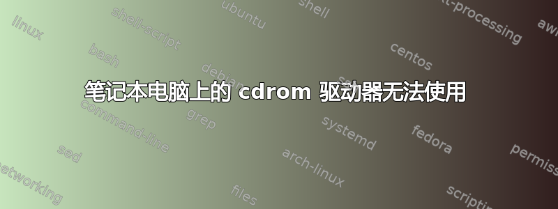 笔记本电脑上的 cdrom 驱动器无法使用