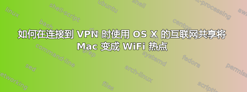 如何在连接到 VPN 时使用 OS X 的互联网共享将 Mac 变成 WiFi 热点