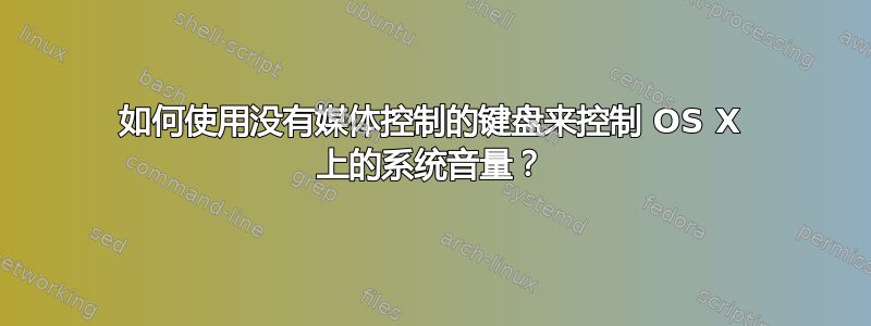 如何使用没有媒体控制的键盘来控制 OS X 上的系统音量？