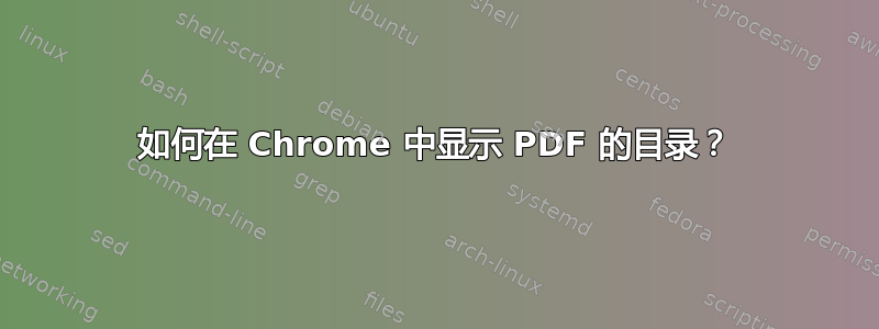 如何在 Chrome 中显示 PDF 的目录？