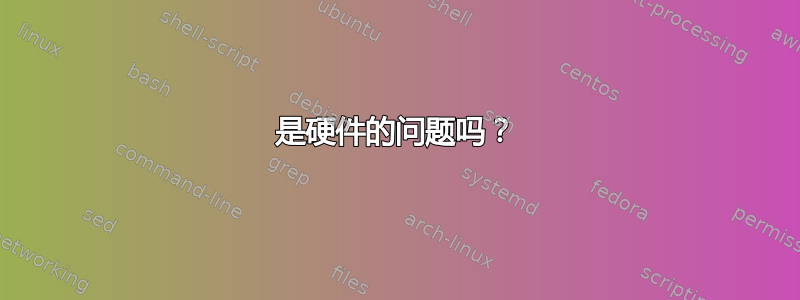 是硬件的问题吗？