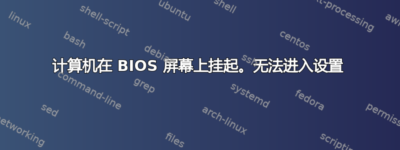 计算机在 BIOS 屏幕上挂起。无法进入设置