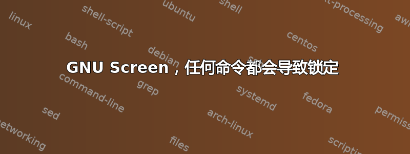 GNU Screen，任何命令都会导致锁定