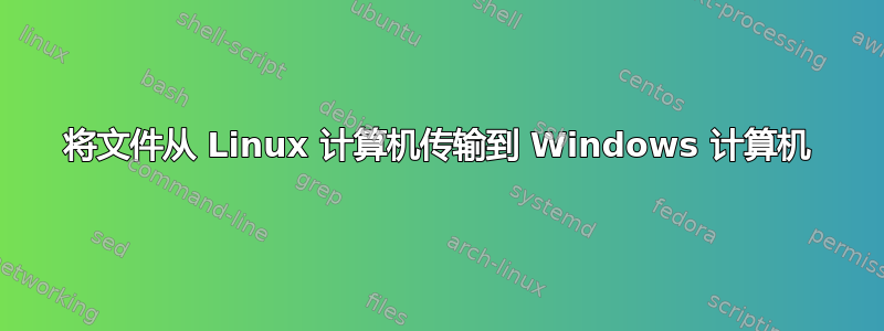 将文件从 Linux 计算机传输到 Windows 计算机