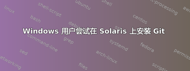 Windows 用户尝试在 Solaris 上安装 Git