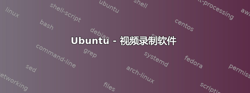 Ubuntu - 视频录制软件