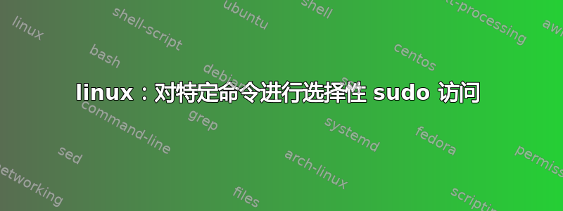 linux：对特定命令进行选择性 sudo 访问