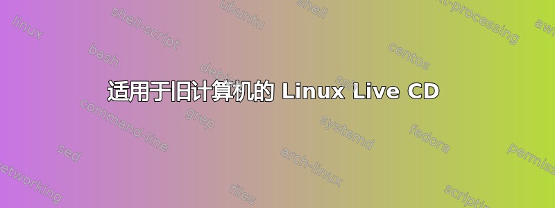 适用于旧计算机的 Linux Live CD