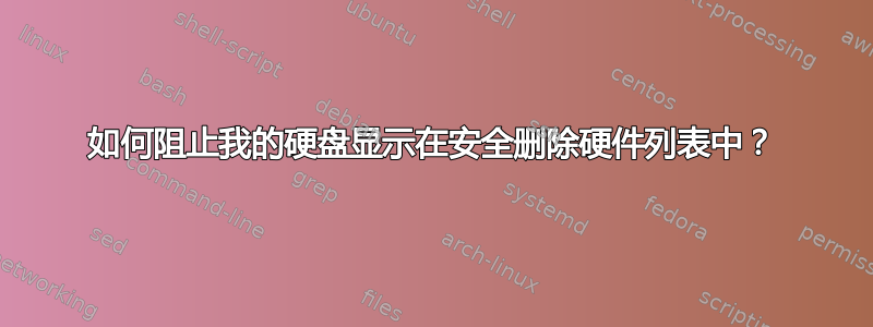 如何阻止我的硬盘显示在安全删除硬件列表中？