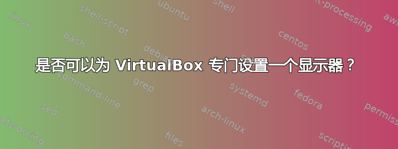 是否可以为 VirtualBox 专门设置一个显示器？