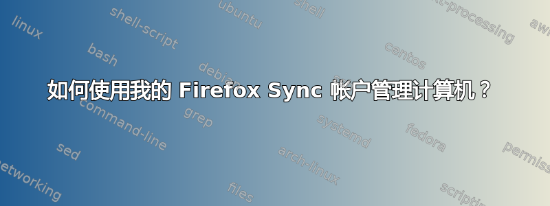 如何使用我的 Firefox Sync 帐户管理计算机？