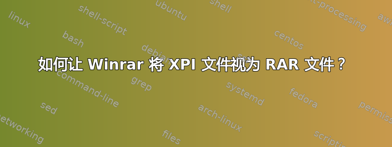 如何让 Winrar 将 XPI 文件视为 RAR 文件？