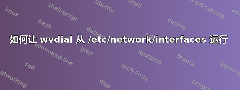 如何让 wvdial 从 /etc/network/interfaces 运行