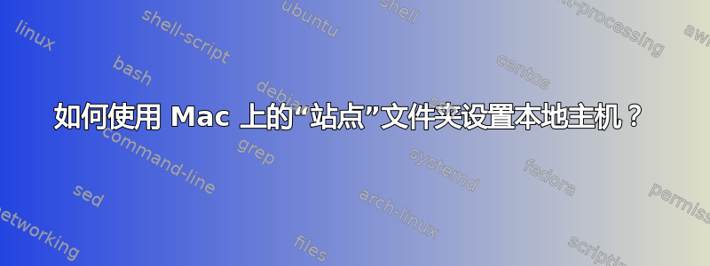 如何使用 Mac 上的“站点”文件夹设置本地主机？