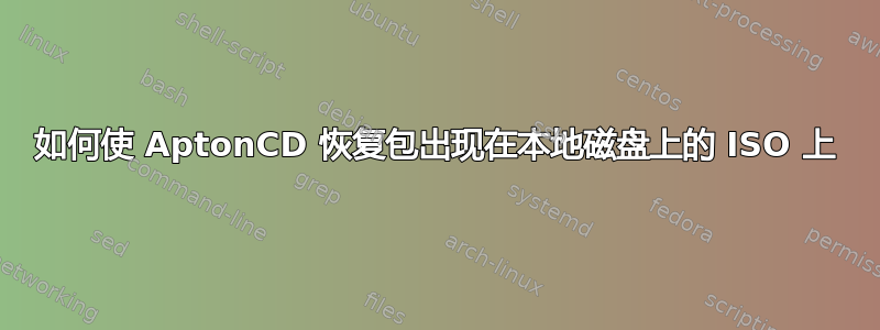 如何使 AptonCD 恢复包出现在本地磁盘上的 ISO 上