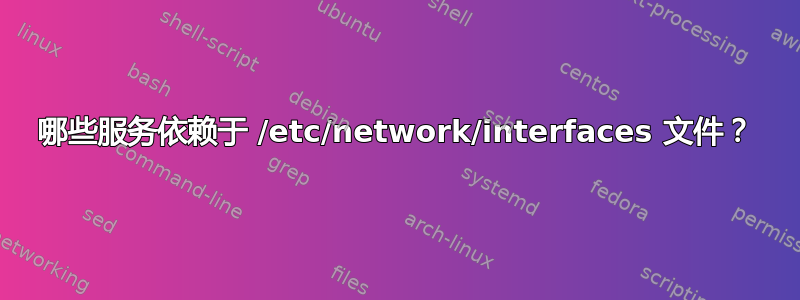 哪些服务依赖于 /etc/network/interfaces 文件？