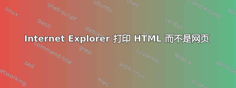 Internet Explorer 打印 HTML 而不是网页