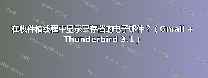 在收件箱线程中显示已存档的电子邮件？（Gmail + Thunderbird 3.1）