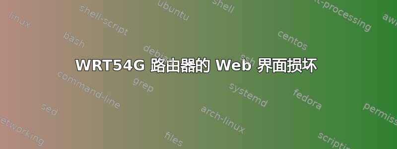 WRT54G 路由器的 Web 界面损坏