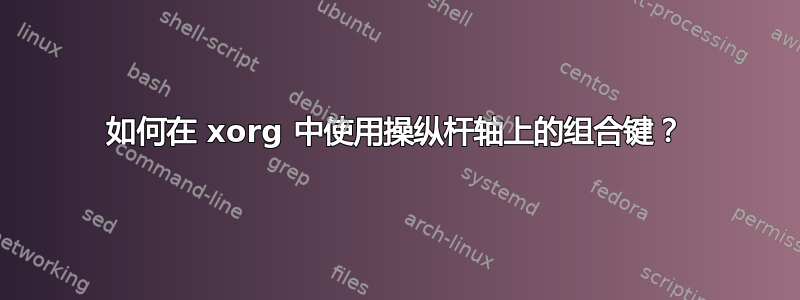 如何在 xorg 中使用操纵杆轴上的组合键？