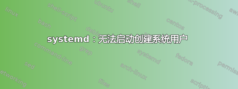 systemd：无法启动创建系统用户