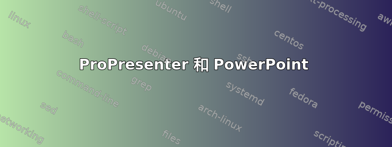 ProPresenter 和 PowerPoint