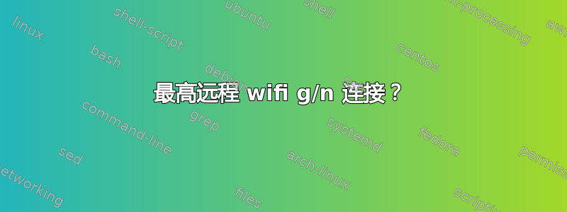 最高远程 wifi g/n 连接？