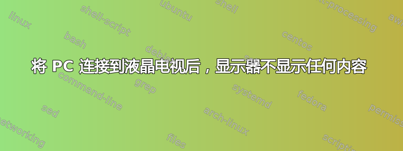 将 PC 连接到液晶电视后，显示器不显示任何内容