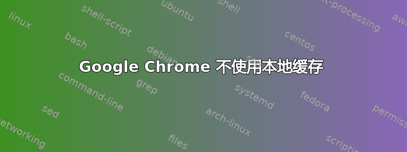 Google Chrome 不使用本地缓存