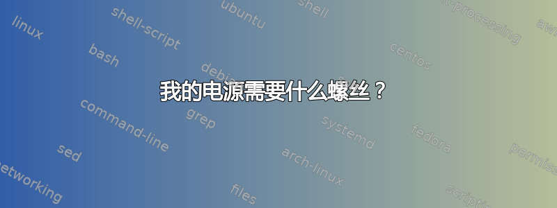 我的电源需要什么螺丝？