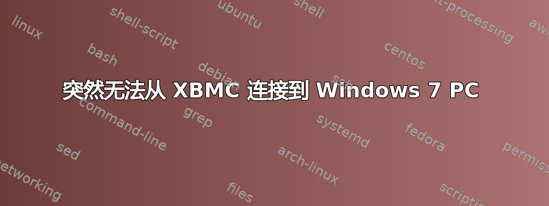 突然无法从 XBMC 连接到 Windows 7 PC