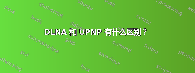 DLNA 和 UPNP 有什么区别？