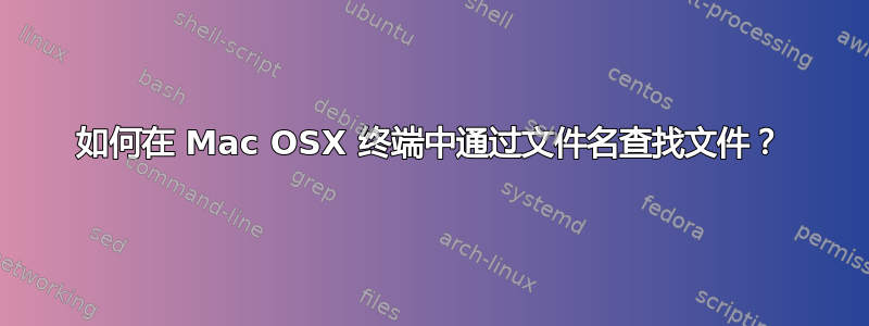 如何在 Mac OSX 终端中通过文件名查找文件？