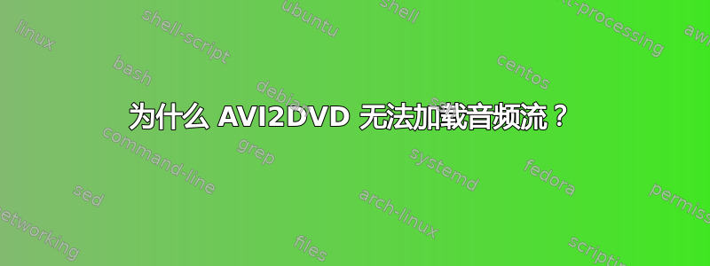 为什么 AVI2DVD 无法加载音频流？