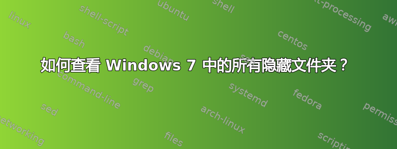 如何查看 Windows 7 中的所有隐藏文件夹？