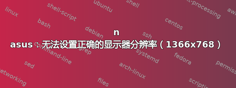 1215n asus：无法设置正确的显示器分辨率（1366x768）