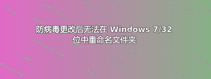 防病毒更改后无法在 Windows 7/32 位中重命名文件夹