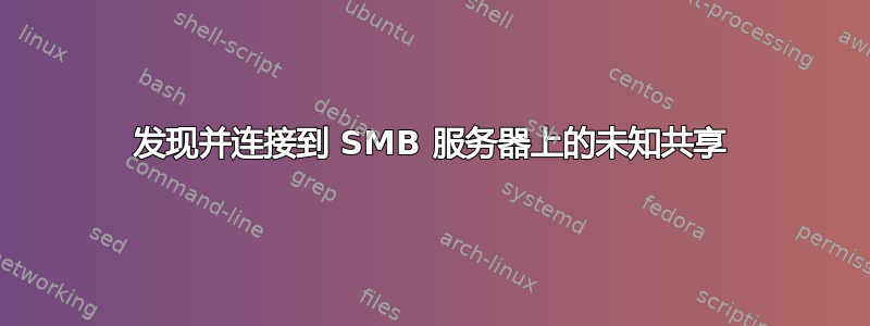 发现并连接到 SMB 服务器上的未知共享