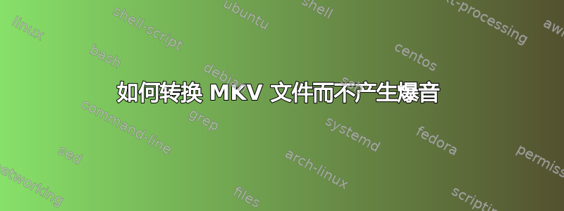 如何转换 MKV 文件而不产生爆音