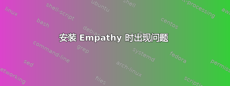 安装 Empathy 时出现问题