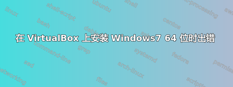 在 VirtualBox 上安装 Windows7 64 位时出错