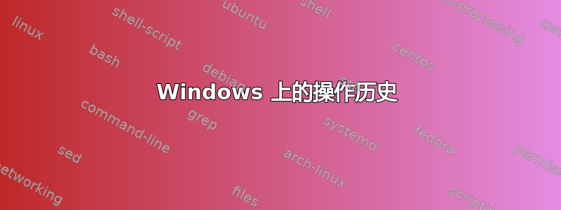 Windows 上的操作历史