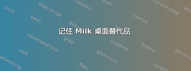 记住 Milk 桌面替代品